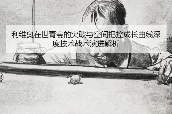 利维奥在世青赛的突破与空间把控成长曲线深度技术战术演进解析